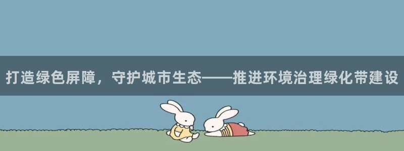 凯发k8一触即发|打造绿色屏障，守护城市